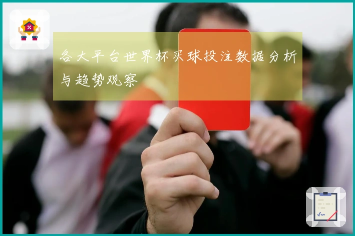 各大平台世界杯买球投注数据分析与趋势观察